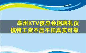 亳州KTV夜总会招聘礼仪模特工资不压不扣真实可靠
